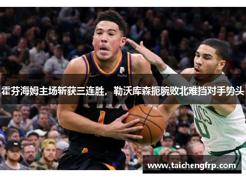 霍芬海姆主场斩获三连胜，勒沃库森扼腕败北难挡对手势头