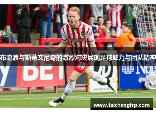 布流浪与斯蒂文尼奇的激烈对决展现足球魅力与团队精神