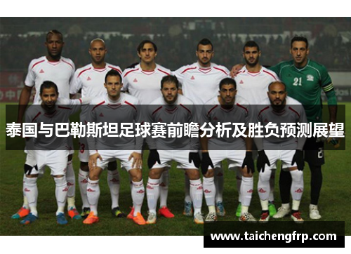 泰国与巴勒斯坦足球赛前瞻分析及胜负预测展望